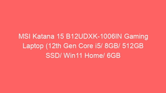 MSI Katana 15 B12UDXK-1006IN Gaming Laptop (12th Gen Core i5/ 8GB/ 512GB SSD/ Win11 Home/ 6GB Graph) Price And Specs
