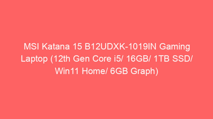MSI Katana 15 B12UDXK-1019IN Gaming Laptop (12th Gen Core i5/ 16GB/ 1TB SSD/ Win11 Home/ 6GB Graph) Price And Specs