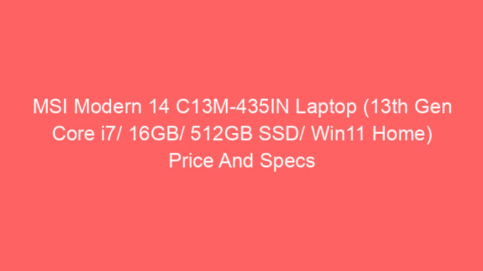 MSI Modern 14 C13M-435IN Laptop (13th Gen Core i7/ 16GB/ 512GB SSD/ Win11 Home) Price And Specs