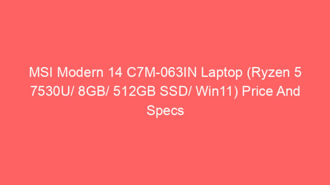 MSI Modern 14 C7M-063IN Laptop (Ryzen 5 7530U/ 8GB/ 512GB SSD/ Win11) Price And Specs