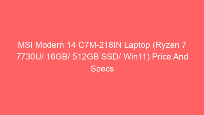 MSI Modern 14 C7M-218IN Laptop (Ryzen 7 7730U/ 16GB/ 512GB SSD/ Win11) Price And Specs