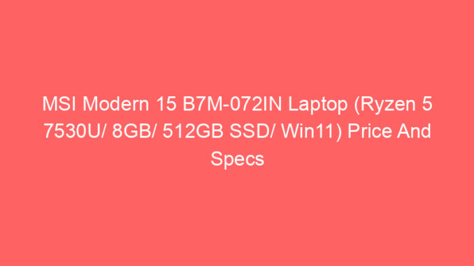 MSI Modern 15 B7M-072IN Laptop (Ryzen 5 7530U/ 8GB/ 512GB SSD/ Win11) Price And Specs