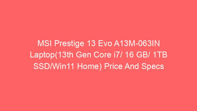 MSI Prestige 13 Evo A13M-063IN Laptop(13th Gen Core i7/ 16 GB/ 1TB SSD/Win11 Home) Price And Specs