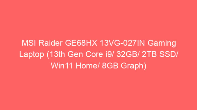 MSI Raider GE68HX 13VG-027IN Gaming Laptop (13th Gen Core i9/ 32GB/ 2TB SSD/ Win11 Home/ 8GB Graph) Price And Specs