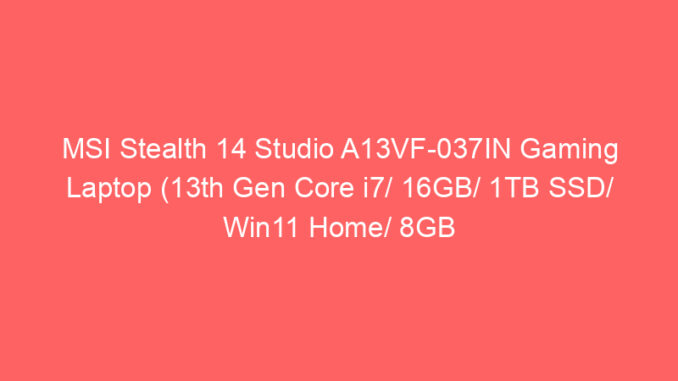 MSI Stealth 14 Studio A13VF-037IN Gaming Laptop (13th Gen Core i7/ 16GB/ 1TB SSD/ Win11 Home/ 8GB Graph) Price And Specs