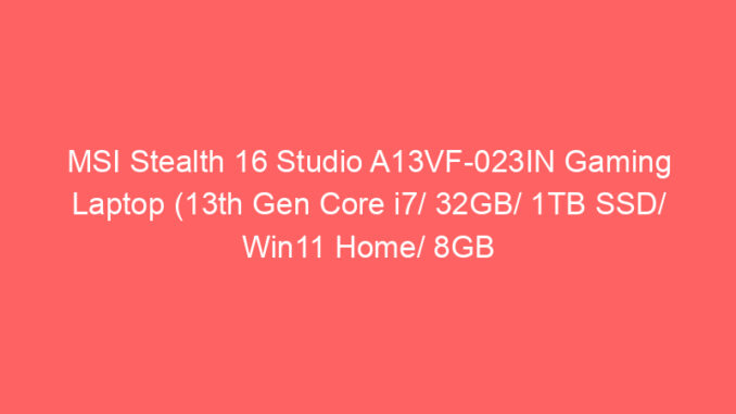 MSI Stealth 16 Studio A13VF-023IN Gaming Laptop (13th Gen Core i7/ 32GB/ 1TB SSD/ Win11 Home/ 8GB Graph) Price And Specs