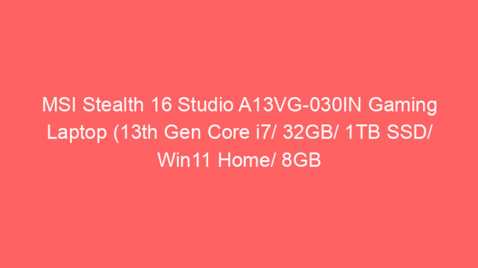 MSI Stealth 16 Studio A13VG-030IN Gaming Laptop (13th Gen Core i7/ 32GB/ 1TB SSD/ Win11 Home/ 8GB Graph) Price And Specs