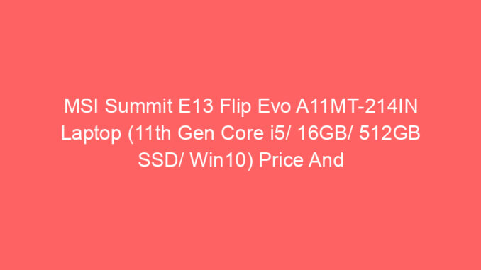 MSI Summit E13 Flip Evo A11MT-214IN Laptop (11th Gen Core i5/ 16GB/ 512GB SSD/ Win10) Price And Specs