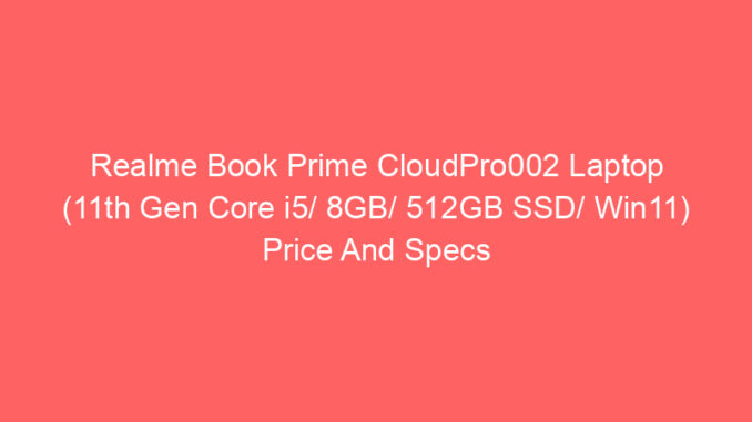 Realme Book Prime CloudPro002 Laptop (11th Gen Core i5/ 8GB/ 512GB SSD/ Win11) Price And Specs